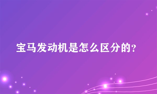 宝马发动机是怎么区分的？