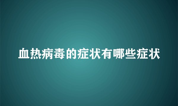 血热病毒的症状有哪些症状