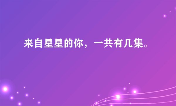 来自星星的你，一共有几集。