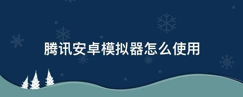 腾讯安卓模拟器怎么使用