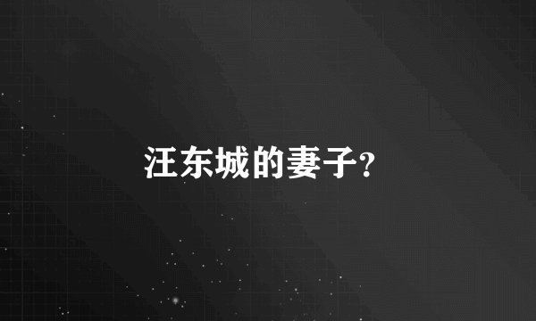 汪东城的妻子？