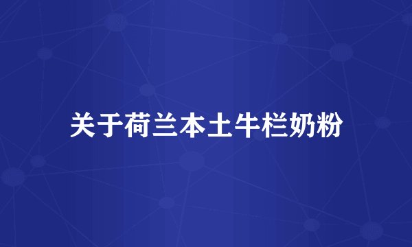 关于荷兰本土牛栏奶粉