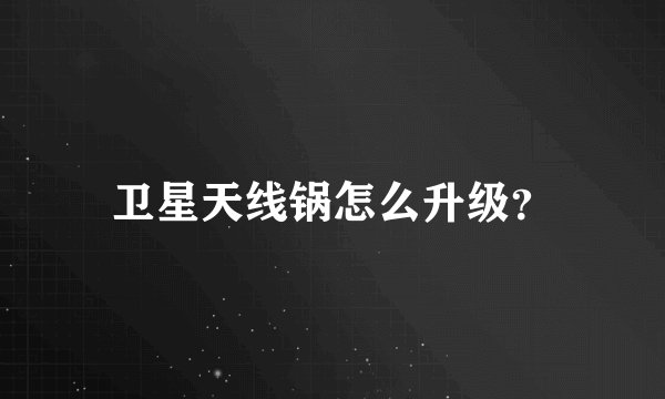 卫星天线锅怎么升级？