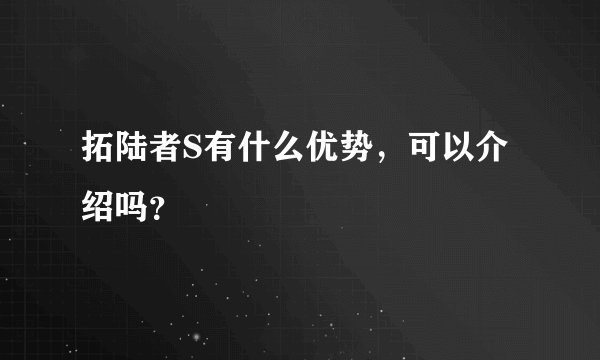 拓陆者S有什么优势，可以介绍吗？