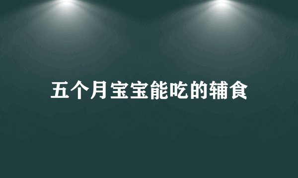 五个月宝宝能吃的辅食