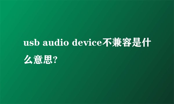 usb audio device不兼容是什么意思?