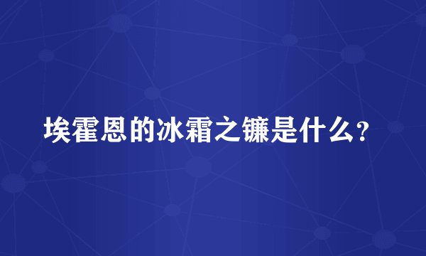 埃霍恩的冰霜之镰是什么？