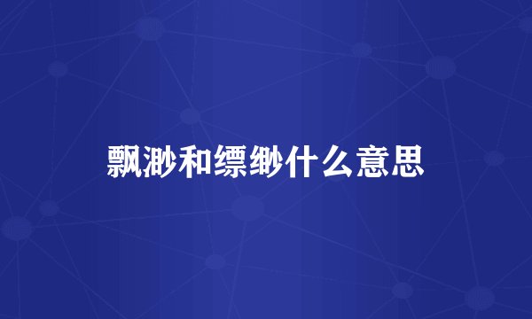 飘渺和缥缈什么意思