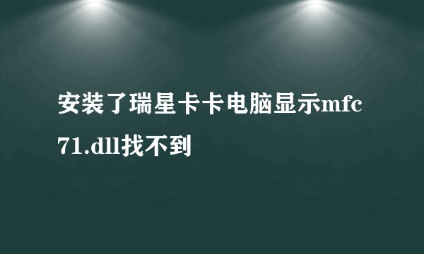 安装了瑞星卡卡电脑显示mfc71.dll找不到