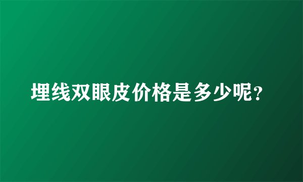 埋线双眼皮价格是多少呢？