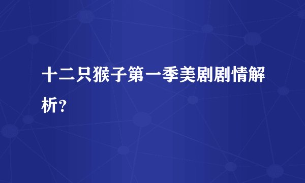 十二只猴子第一季美剧剧情解析？