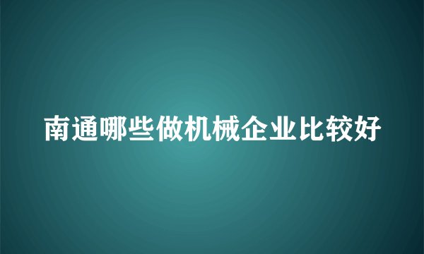 南通哪些做机械企业比较好