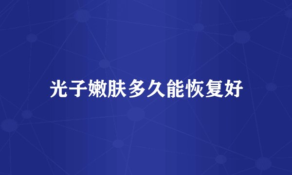 光子嫩肤多久能恢复好