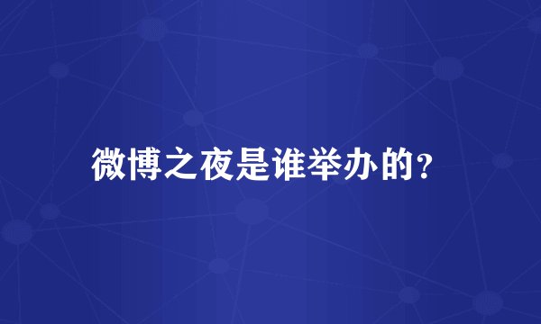 微博之夜是谁举办的？