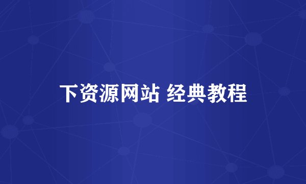 下资源网站 经典教程