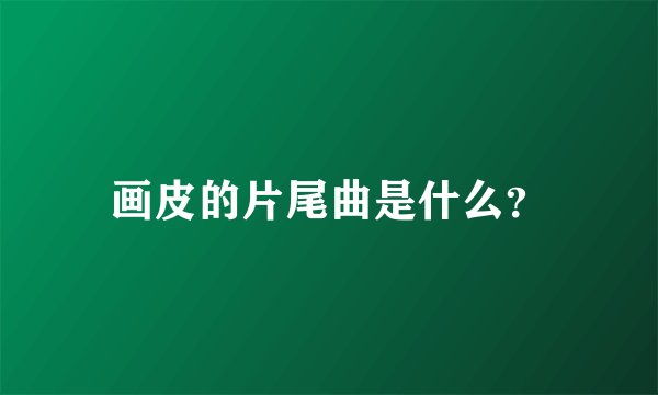 画皮的片尾曲是什么？