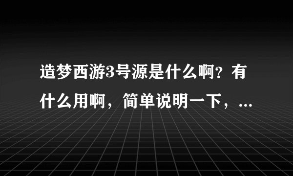 造梦西游3号源是什么啊？有什么用啊，简单说明一下，有了号源可以干什么啊？