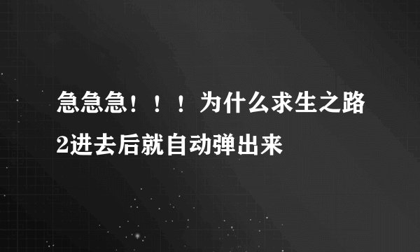 急急急！！！为什么求生之路2进去后就自动弹出来