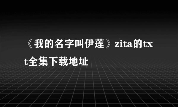 《我的名字叫伊莲》zita的txt全集下载地址