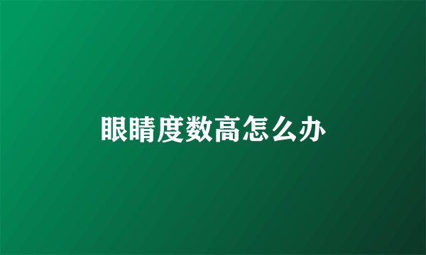 眼睛度数高怎么办
