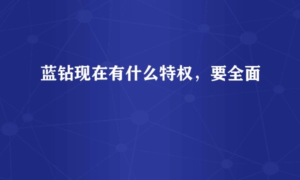 蓝钻现在有什么特权，要全面