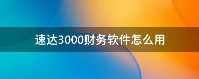 速达3000财务软件怎么用