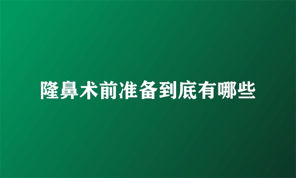 隆鼻术前准备到底有哪些