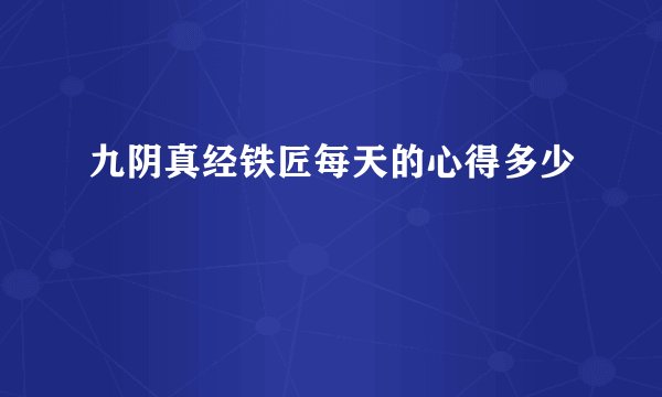 九阴真经铁匠每天的心得多少