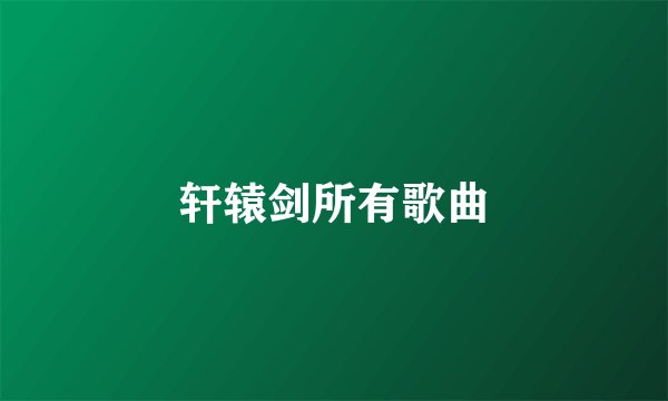 轩辕剑所有歌曲