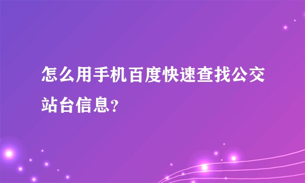 怎么用手机百度快速查找公交站台信息？