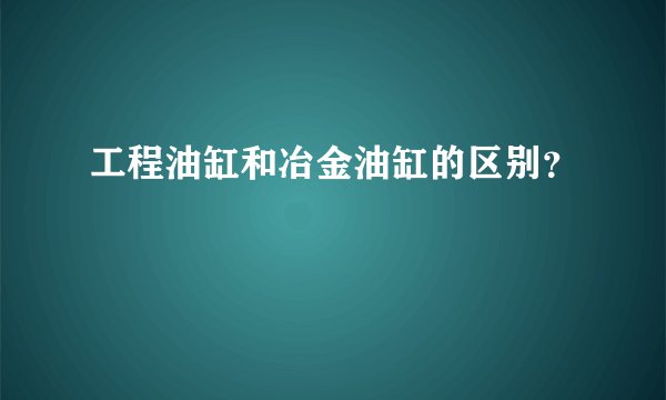 工程油缸和冶金油缸的区别？