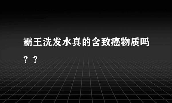 霸王洗发水真的含致癌物质吗？？