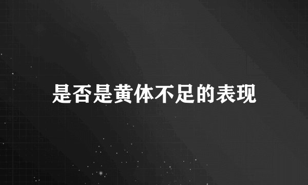 是否是黄体不足的表现