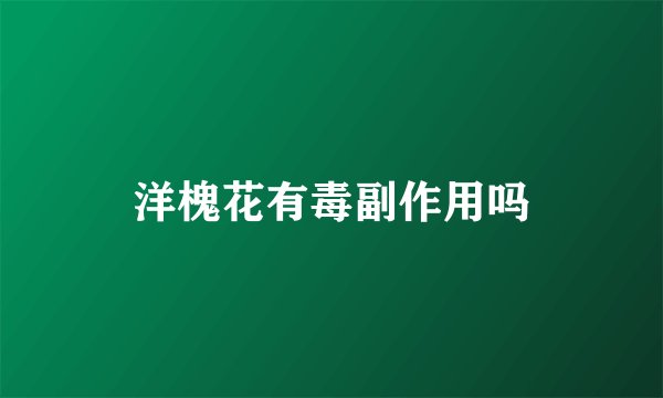 洋槐花有毒副作用吗