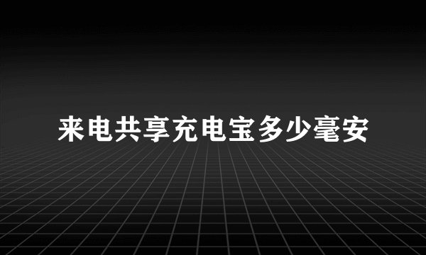 来电共享充电宝多少毫安
