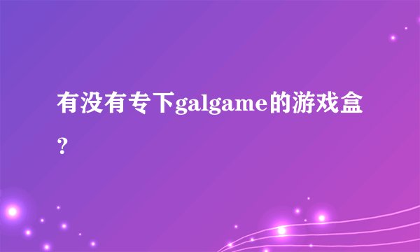有没有专下galgame的游戏盒？