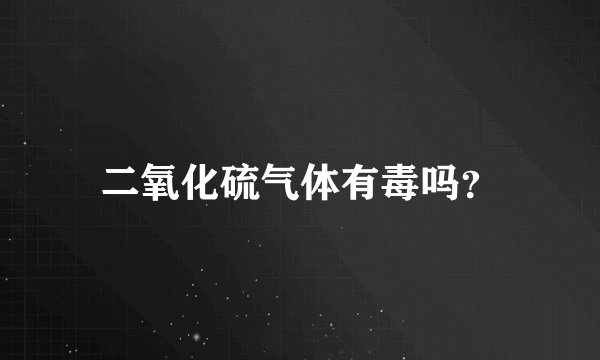 二氧化硫气体有毒吗？