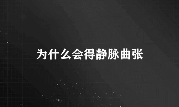 为什么会得静脉曲张