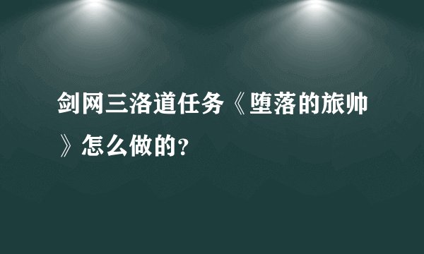 剑网三洛道任务《堕落的旅帅》怎么做的？