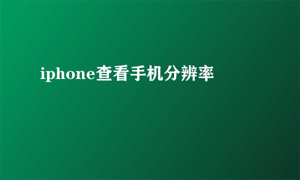 iphone查看手机分辨率