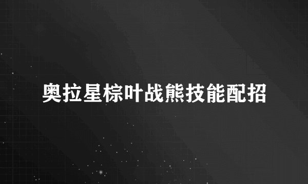 奥拉星棕叶战熊技能配招