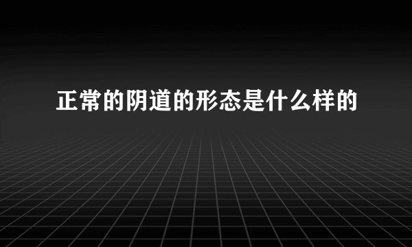 正常的阴道的形态是什么样的