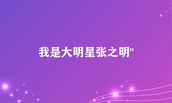 我是大明星张之明