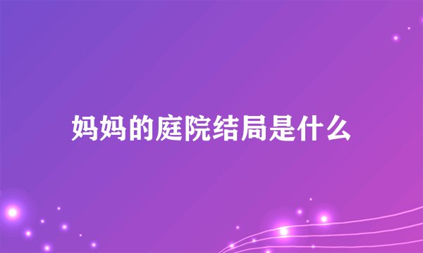 妈妈的庭院结局是什么