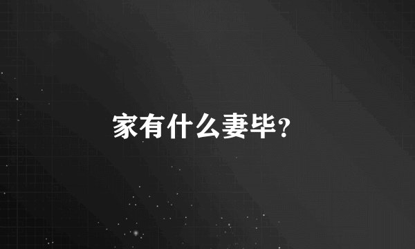 家有什么妻毕?