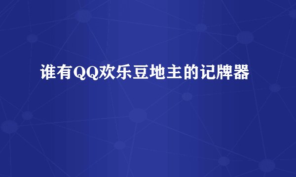 谁有QQ欢乐豆地主的记牌器