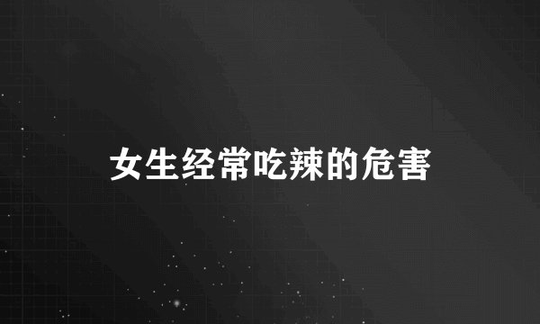女生经常吃辣的危害