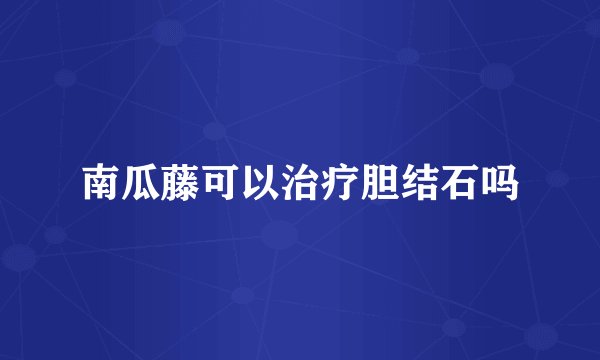 南瓜藤可以治疗胆结石吗