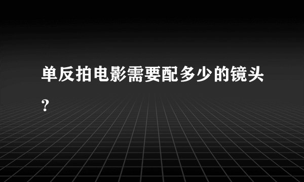 单反拍电影需要配多少的镜头？
