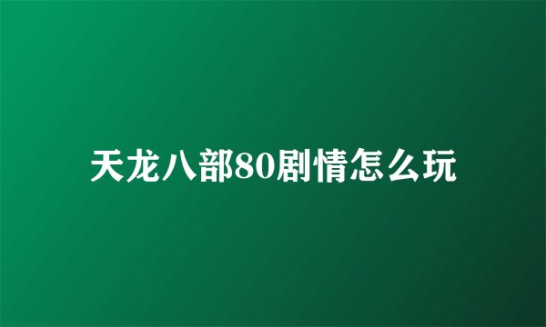 天龙八部80剧情怎么玩